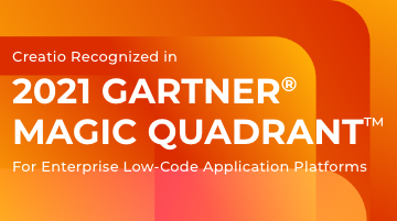 Creatio Recognized in 2021 Gartner® Magic Quadrant™ for Enterprise Low-Code Application Platforms