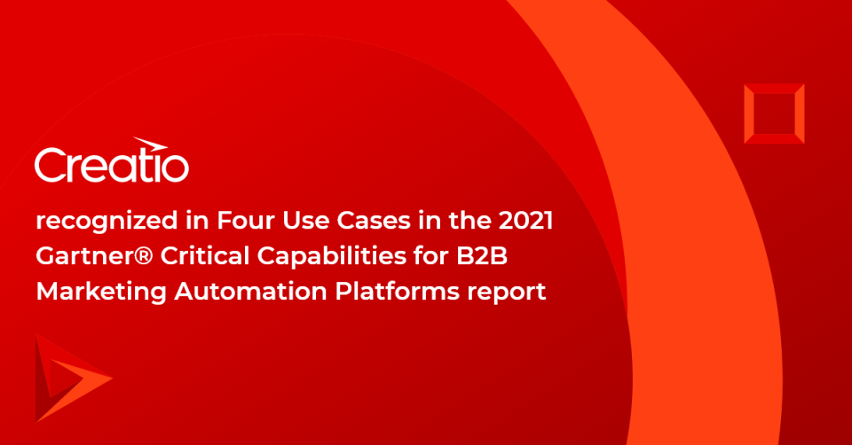 Creatio Recognized in Four Use Cases in the 2021 Gartner® Critical Capabilities for B2B Marketing Automation Platforms Report 