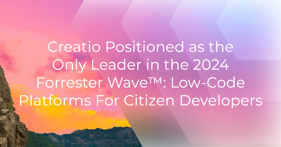 Creatio Positioned as the Only Leader in the 2024 Low-Code Platforms For Citizen Developers Evaluation by an Independent Research Firm